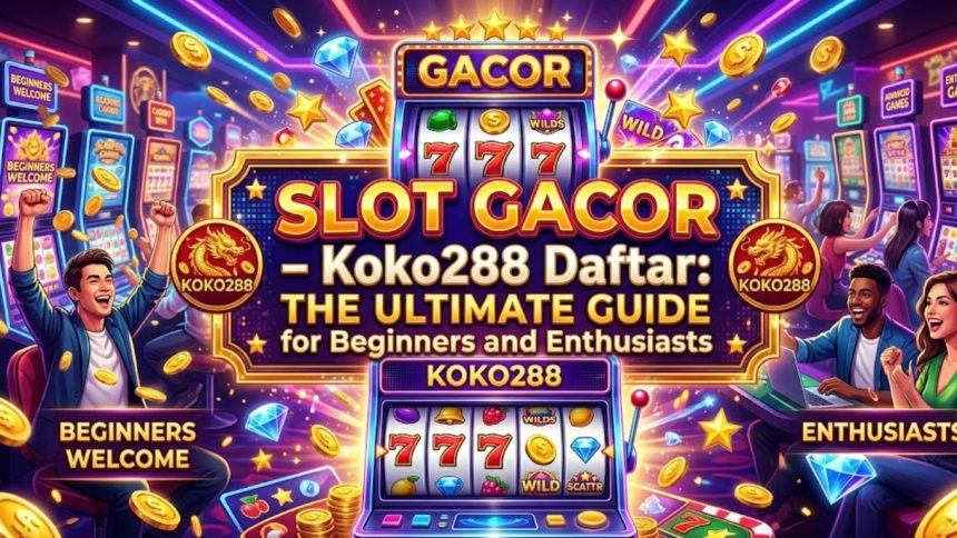 Slot Gacor – Koko288 Daftar: The Ultimate Guide for Beginners and Enthusiasts